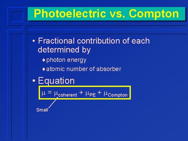 Photoelectric vs. Compton • Fractional contribution of each determined by ¨photon energy ¨atomic number