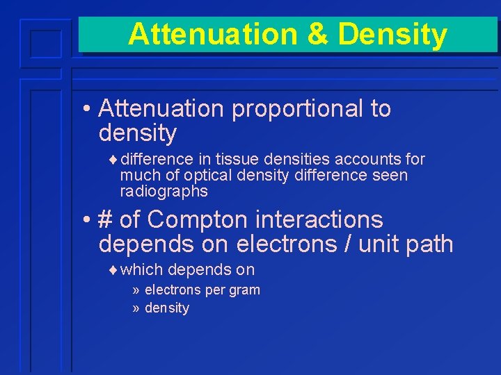 Attenuation & Density • Attenuation proportional to density ¨difference in tissue densities accounts for