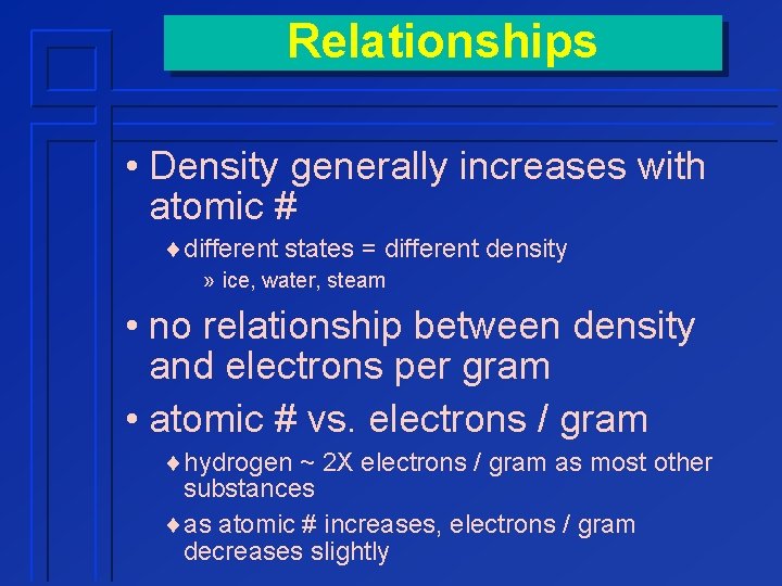 Relationships • Density generally increases with atomic # ¨different states = different density »