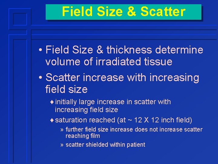 Field Size & Scatter • Field Size & thickness determine volume of irradiated tissue