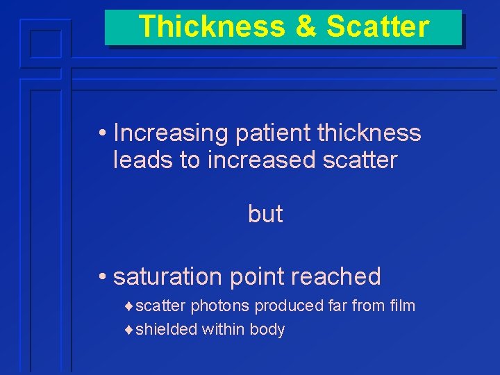 Thickness & Scatter • Increasing patient thickness leads to increased scatter but • saturation