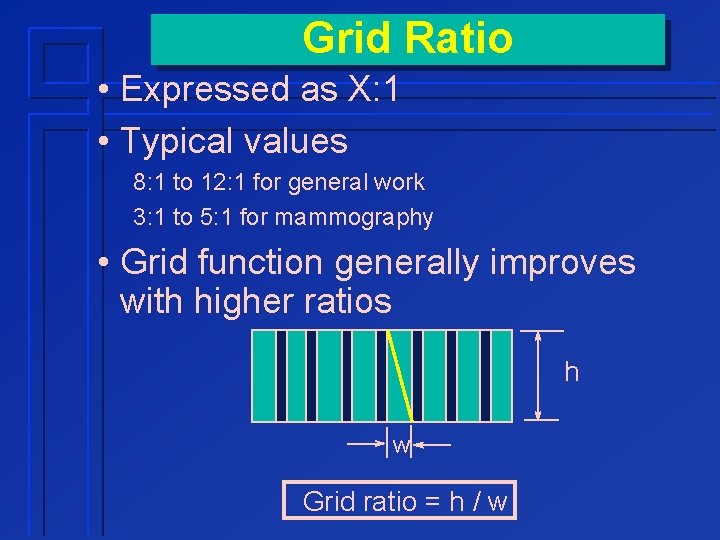 Grid Ratio • Expressed as X: 1 • Typical values 8: 1 to 12: