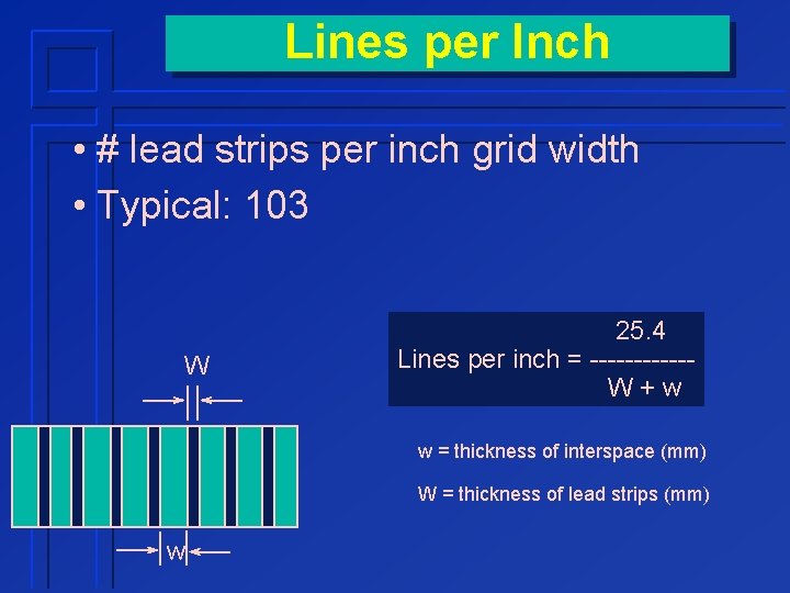 Lines per Inch • # lead strips per inch grid width • Typical: 103