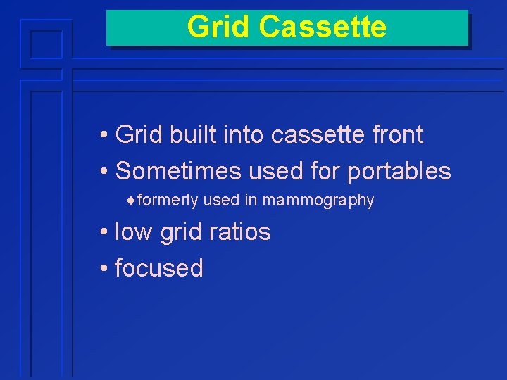 Grid Cassette • Grid built into cassette front • Sometimes used for portables ¨formerly