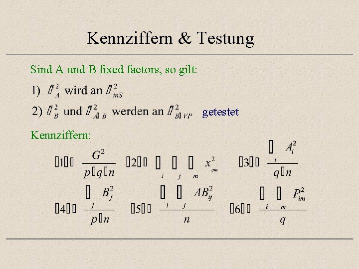Kennziffern & Testung Sind A und B fixed factors, so gilt: getestet Kennziffern: 
