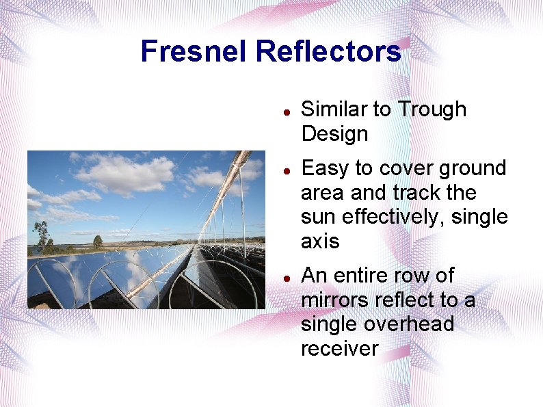 Fresnel Reflectors Similar to Trough Design Easy to cover ground area and track the