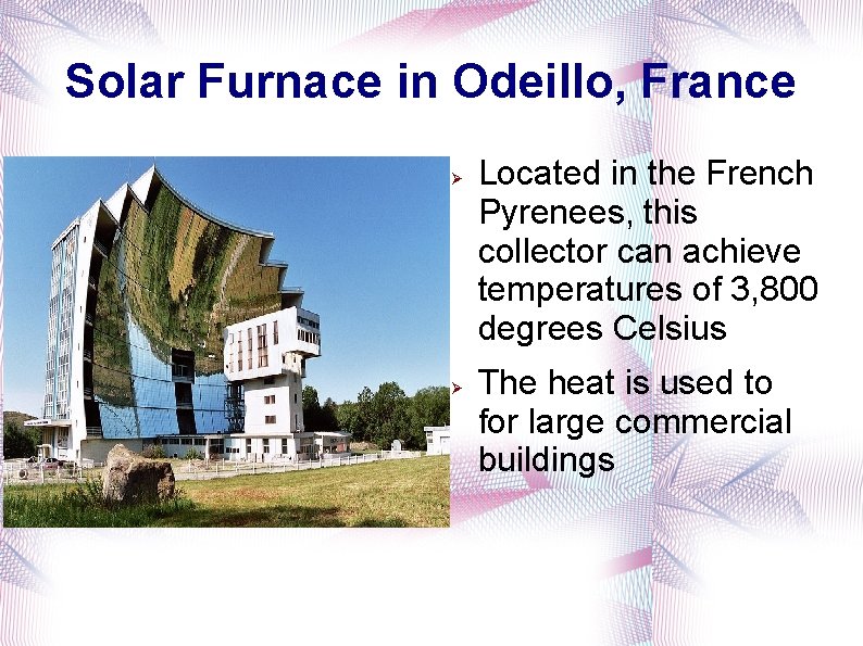 Solar Furnace in Odeillo, France Located in the French Pyrenees, this collector can achieve