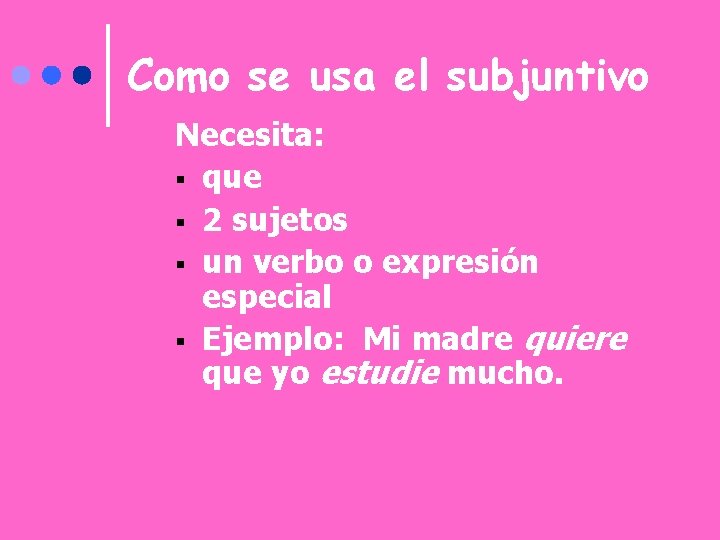 Como se usa el subjuntivo Necesita: § que § 2 sujetos § un verbo