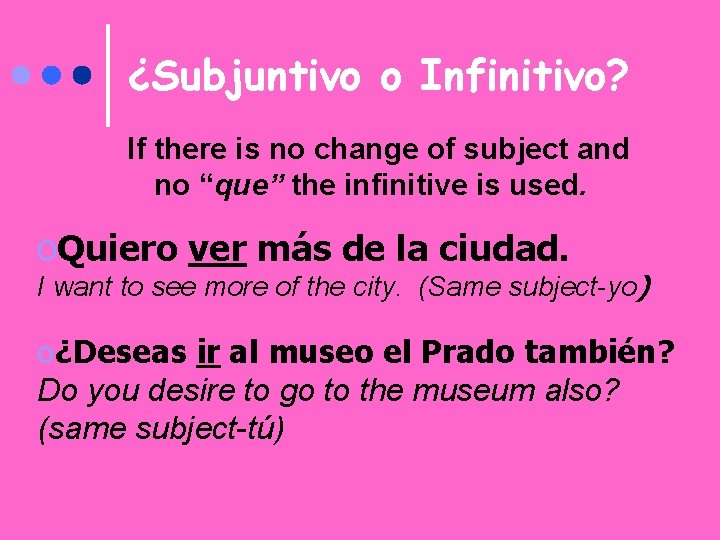 ¿Subjuntivo o Infinitivo? If there is no change of subject and no “que” the