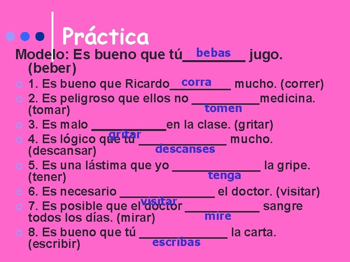 Práctica bebas Modelo: Es bueno que tú____ jugo. (beber) ¢ ¢ ¢ ¢ corra