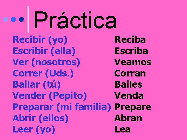 Práctica Recibir (yo) Escribir (ella) Ver (nosotros) Correr (Uds. ) Bailar (tú) Vender (Pepito)