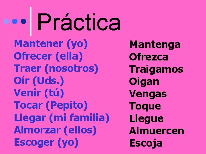 Práctica Mantener (yo) Ofrecer (ella) Traer (nosotros) Oír (Uds. ) Venir (tú) Tocar (Pepito)