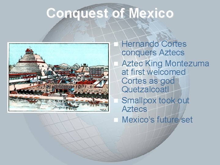 Slide 9 Conquest of Mexico Hernando Cortes conquers Aztecs n Aztec King Montezuma at