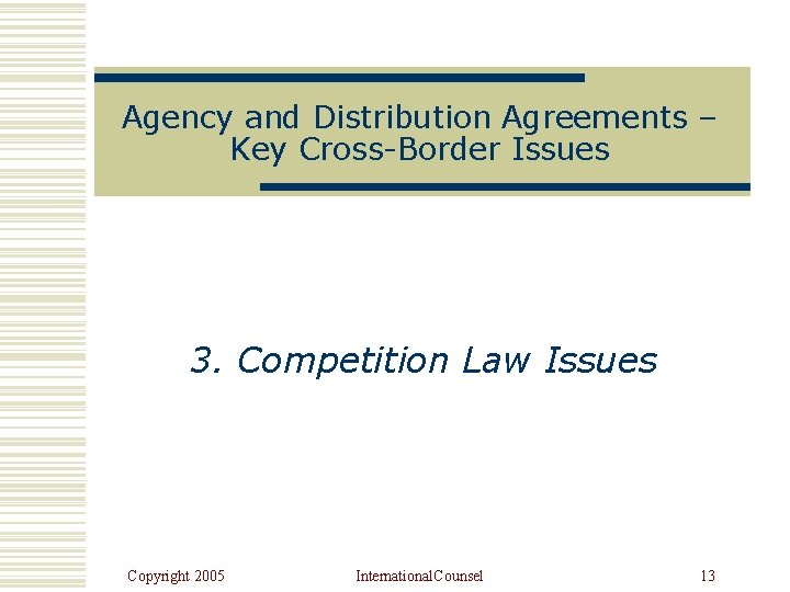 Agency and Distribution Agreements – Key Cross-Border Issues 3. Competition Law Issues Copyright 2005