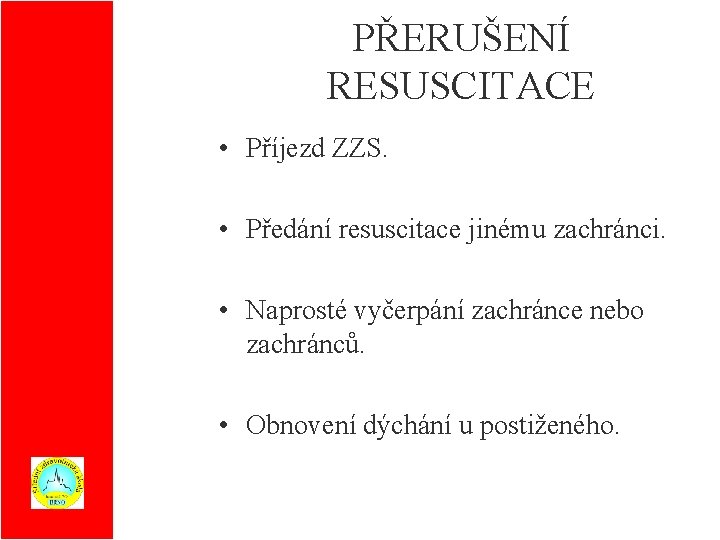 PŘERUŠENÍ RESUSCITACE • Příjezd ZZS. • Předání resuscitace jinému zachránci. • Naprosté vyčerpání zachránce