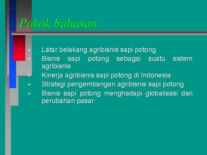 Pokok bahasan: § § § Latar belakang agribisnis sapi potong Bisnis sapi potong sebagai