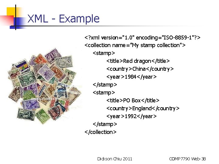 XML - Example <? xml version="1. 0" encoding="ISO-8859 -1"? > <collection name=”My stamp collection">