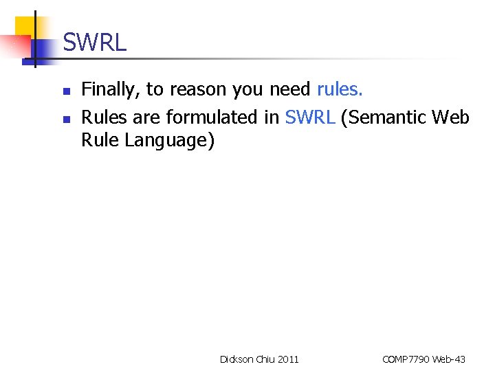 SWRL n n Finally, to reason you need rules. Rules are formulated in SWRL