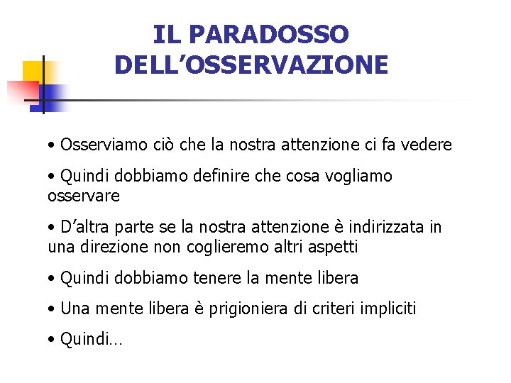 IL PARADOSSO DELL’OSSERVAZIONE • Osserviamo ciò che la nostra attenzione ci fa vedere •