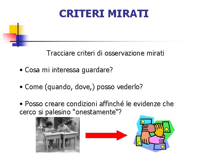 CRITERI MIRATI Tracciare criteri di osservazione mirati • Cosa mi interessa guardare? • Come