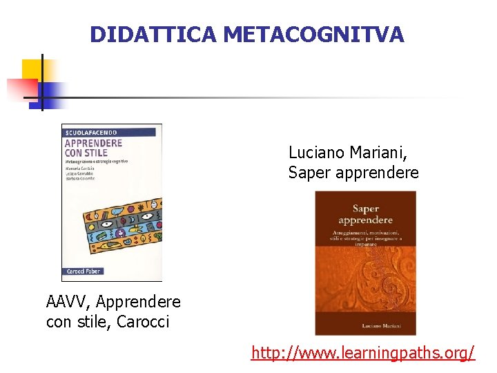 DIDATTICA METACOGNITVA Luciano Mariani, Saper apprendere AAVV, Apprendere con stile, Carocci http: //www. learningpaths.