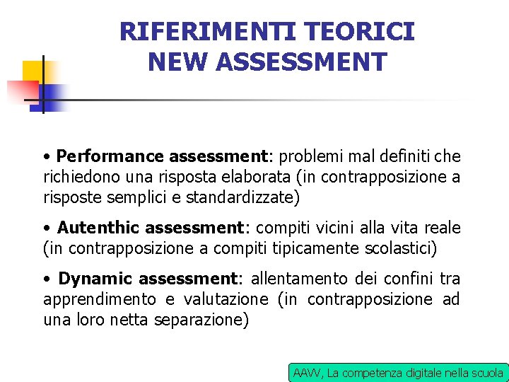 RIFERIMENTI TEORICI NEW ASSESSMENT • Performance assessment: problemi mal definiti che richiedono una risposta