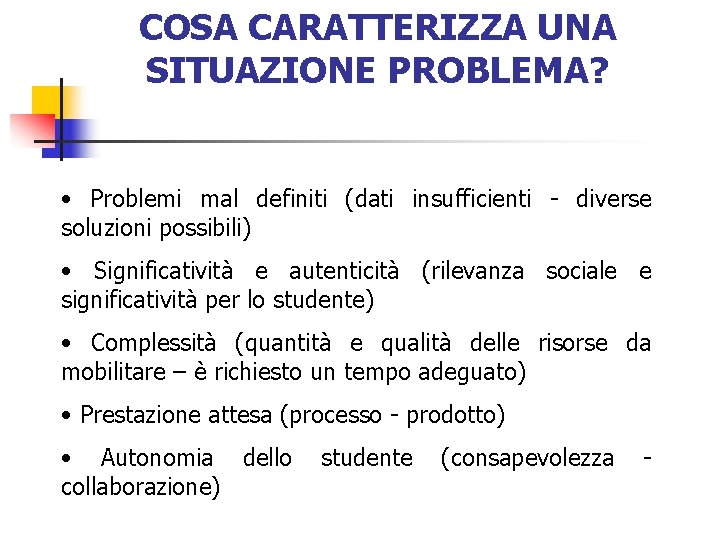 COSA CARATTERIZZA UNA SITUAZIONE PROBLEMA? • Problemi mal definiti (dati insufficienti - diverse soluzioni