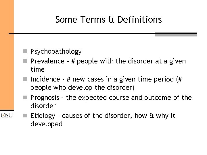 Some Terms & Definitions n Psychopathology n Prevalence - # people with the disorder