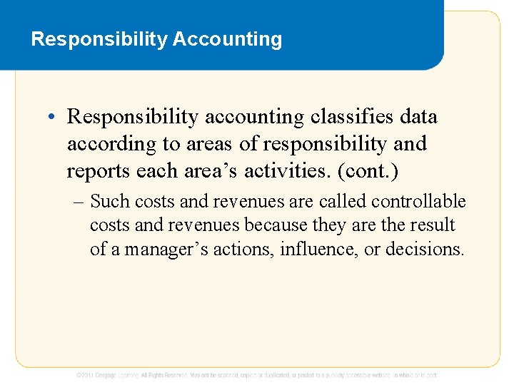 Responsibility Accounting • Responsibility accounting classifies data according to areas of responsibility and reports