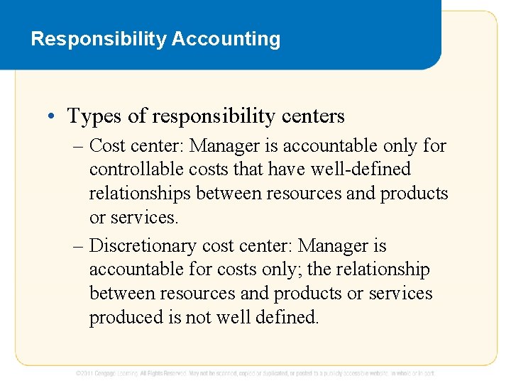 Responsibility Accounting • Types of responsibility centers – Cost center: Manager is accountable only