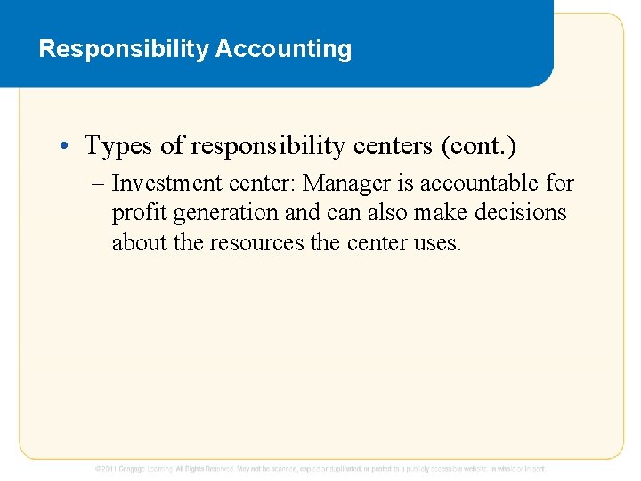 Responsibility Accounting • Types of responsibility centers (cont. ) – Investment center: Manager is