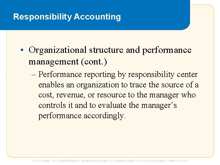 Responsibility Accounting • Organizational structure and performance management (cont. ) – Performance reporting by