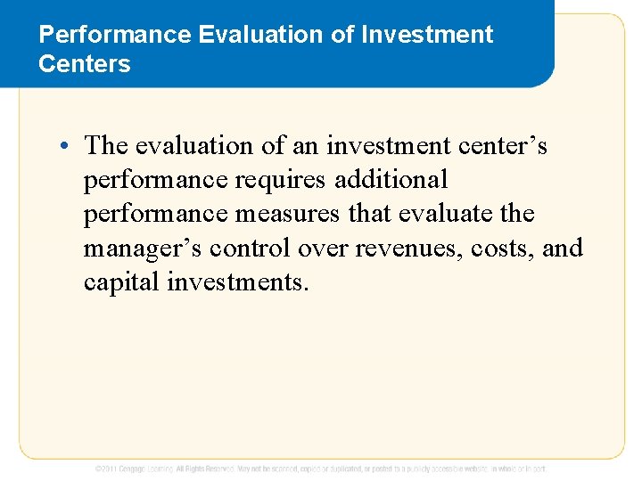 Performance Evaluation of Investment Centers • The evaluation of an investment center’s performance requires