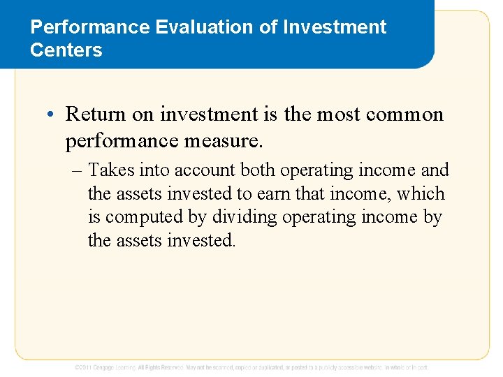 Performance Evaluation of Investment Centers • Return on investment is the most common performance