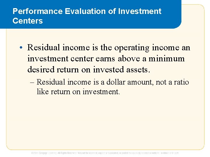 Performance Evaluation of Investment Centers • Residual income is the operating income an investment