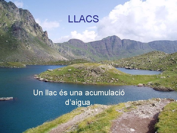 LLACS Un llac és una acumulació d’aigua. 