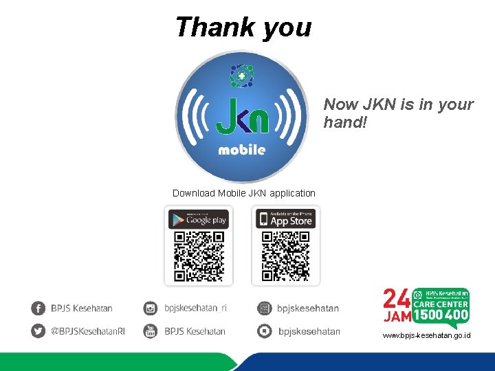 Thank you Now JKN is in your hand! Download Mobile JKN application www. bpjs-kesehatan.