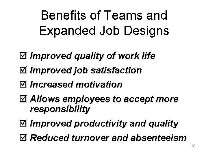 Benefits of Teams and Expanded Job Designs þ Improved quality of work life þ Benefits of Teams and Expanded Job Designs þ Improved quality of work life þ