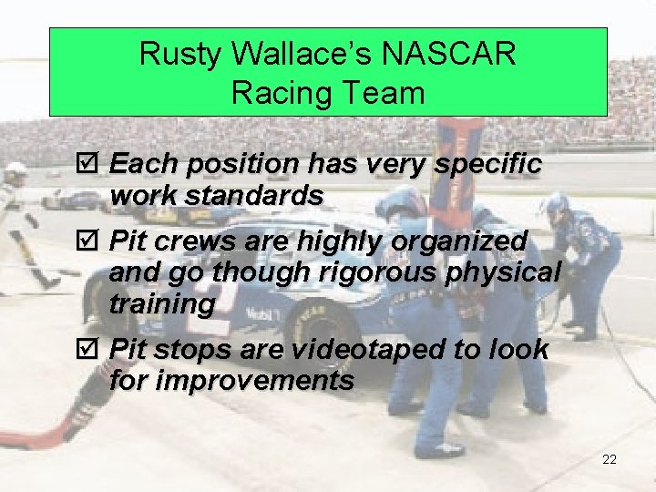Rusty Wallace’s NASCAR Racing Team þ Each position has very specific work standards þ Rusty Wallace’s NASCAR Racing Team þ Each position has very specific work standards þ