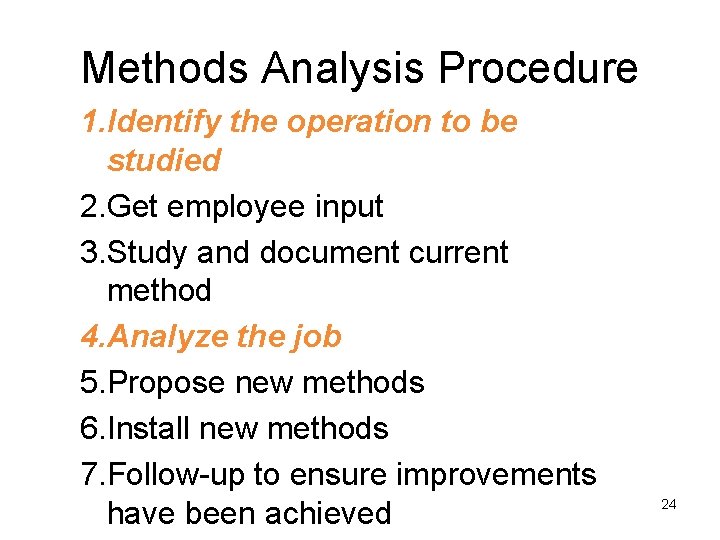 Methods Analysis Procedure 1. Identify the operation to be studied 2. Get employee input Methods Analysis Procedure 1. Identify the operation to be studied 2. Get employee input