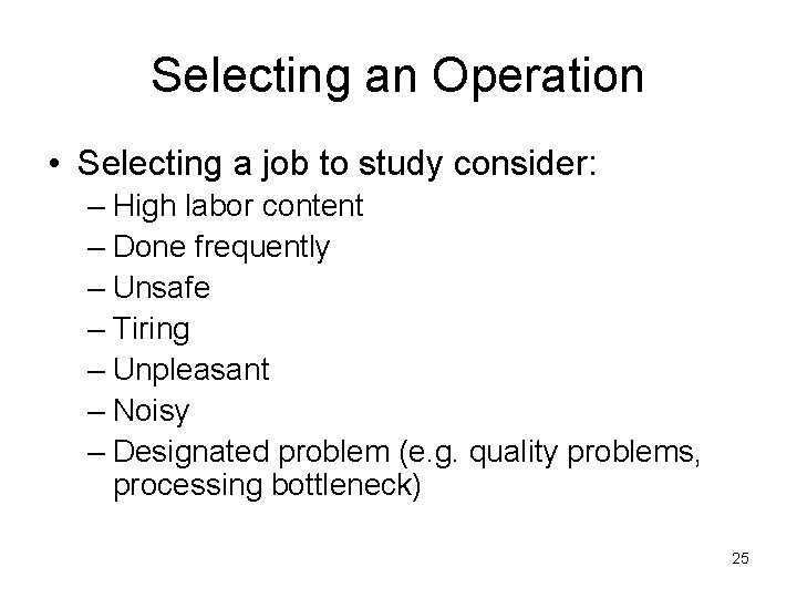 Selecting an Operation • Selecting a job to study consider: – High labor content Selecting an Operation • Selecting a job to study consider: – High labor content