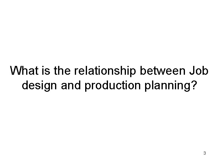 What is the relationship between Job design and production planning? 3 What is the relationship between Job design and production planning? 3
