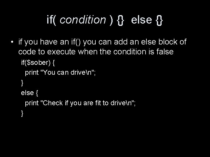if( condition ) {} else {} • if you have an if() you can