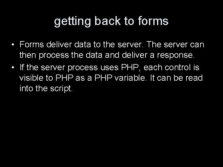 getting back to forms • Forms deliver data to the server. The server can