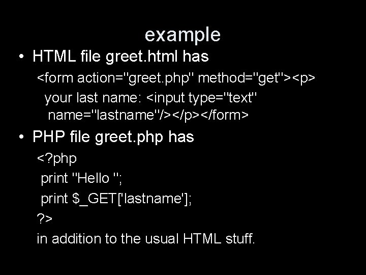 example • HTML file greet. html has <form action="greet. php" method="get"><p> your last name: