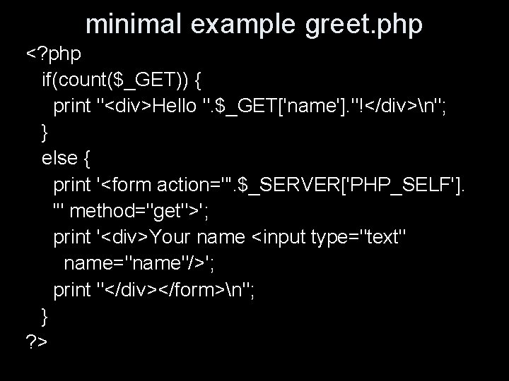 minimal example greet. php <? php if(count($_GET)) { print "<div>Hello ". $_GET['name']. "!</div>n"; }