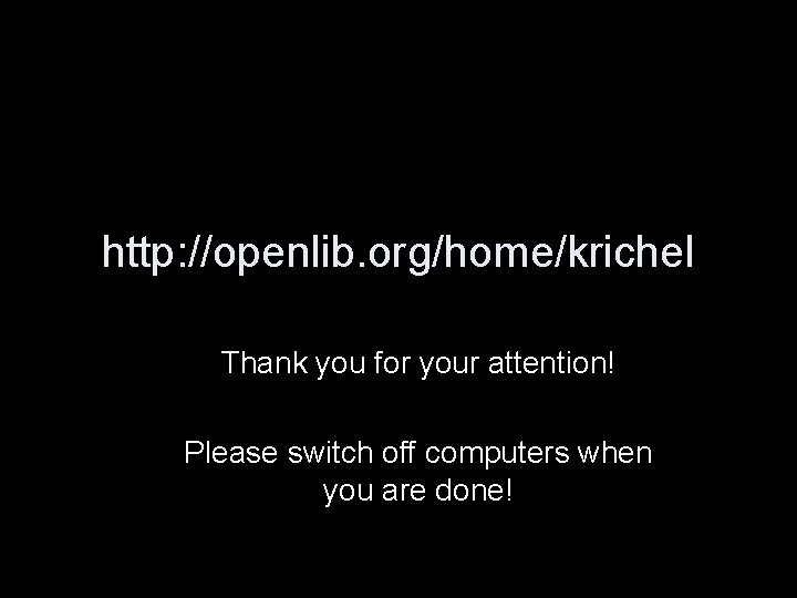 http: //openlib. org/home/krichel Thank you for your attention! Please switch off computers when you