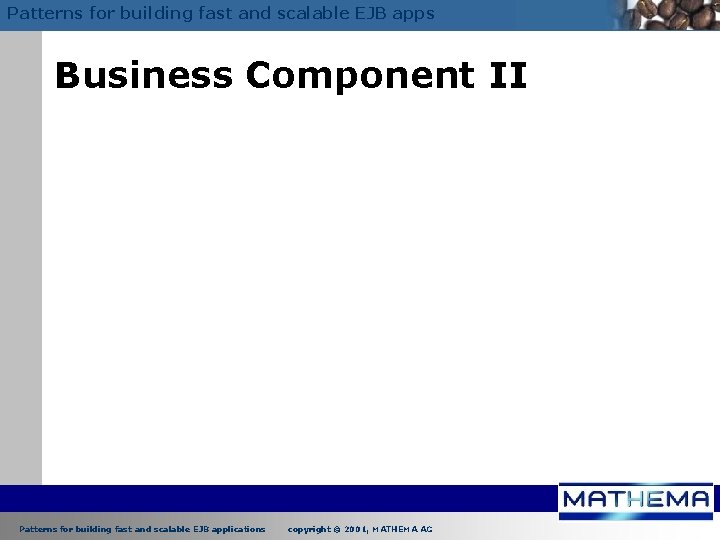 Patterns for building fast and scalable EJB apps Business Component II Patterns for building