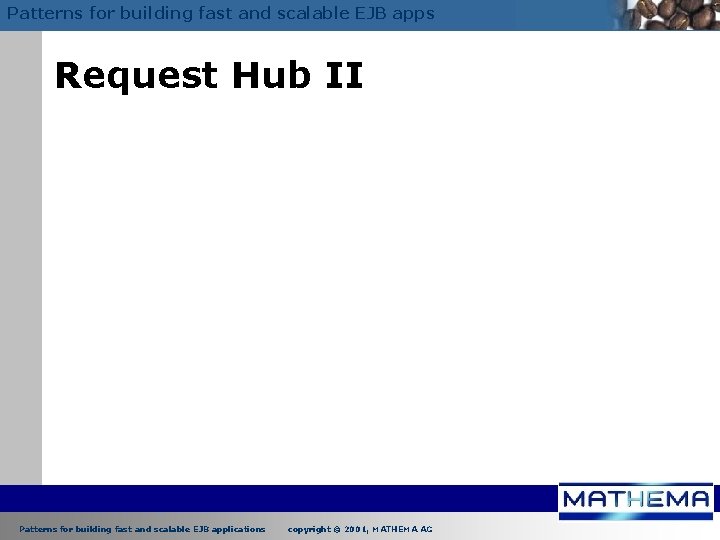 Patterns for building fast and scalable EJB apps Request Hub II Patterns for building