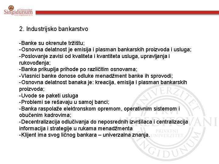 2. Industrijsko bankarstvo -Banke su okrenute tržištu; -Osnovna delatnost je emisija i plasman bankarskih